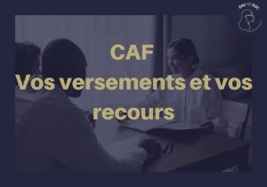 La CAF – Vos versements et vos recours