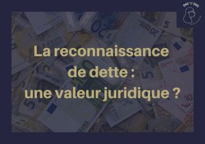 La reconnaissance de dettes entre particuliers, une valeur juridique ?