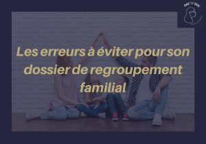 Le regroupement familial en France : Erreurs à éviter et conseils pour le réussir !