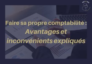 Faire sa propre comptabilité : Avantages et inconvénients expliqués