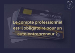 Auto-entrepreneur : le compte professionnel est il obligatoire ?