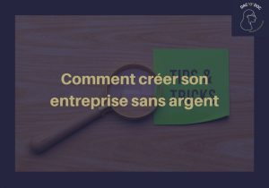 Comment créer son entreprise sans argent – Le Guide Ultime