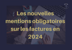 Lire la suite à propos de l’article Les Nouvelles Mentions Obligatoires sur vos Factures à connaître avant 2024 !