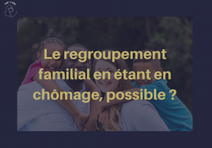 Lire la suite à propos de l’article Regroupement familiale en étant en chômage … Possible ou non ?