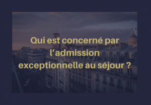 Qui est concerné par l’admission exceptionnelle au séjour ?