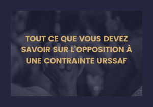 La contestation d&rsquo;une contrainte de l&rsquo;URSSAF – Découvrez les étapes clés !