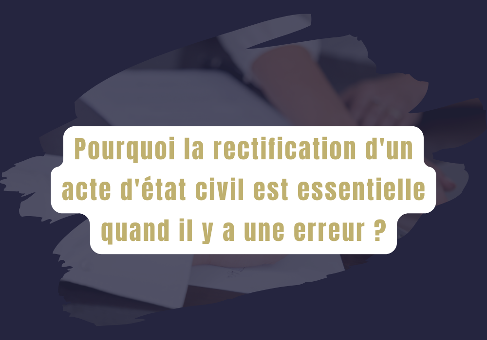 Lire la suite à propos de l’article Pourquoi la rectification d’un acte d’état civil est essentielle ?