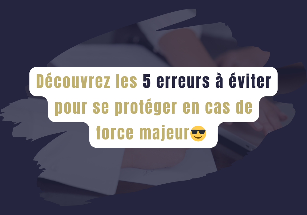 You are currently viewing 5 erreurs à éviter pour se protéger en cas de force majeur