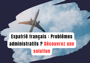 Lire la suite à propos de l’article Expatrié français : Problèmes et démarches administratives à distance